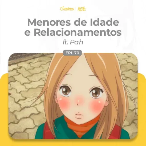 Menores de Idade e Relacionamentos ft. Pah - Otaminas #70