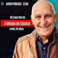 E538 - Mi Casa Me da 4 Meses de Salario a Mis 29 años