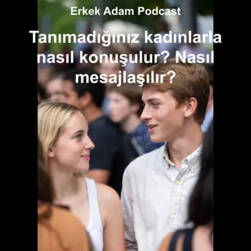 Tanımadığınız kadınlarla nasıl konuşulur? Nasıl mesajlaşılır?