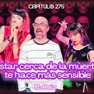 Cap. 275: Estar cerca de la muerte te hace más sensible ft. Roiz