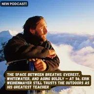 The Space Between Breaths: Everest, Whitewater, and Aging Boldly — at 56, Erik Still Trusts the Outdoors as His Greatest Teacher