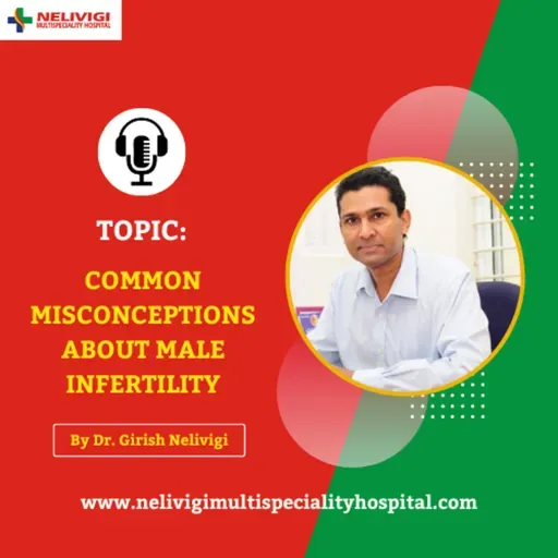 Episode 30: Common Misconceptions about Male Infertility | Nelivigi Multispeciality and Urology Hospital, Bellandur