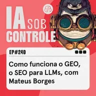 240: GEO na prática: como influenciar as respostas das IAs, com Mateus Borges