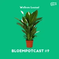 BLOEMPOTCAST #9 - WELKOM LOUISA