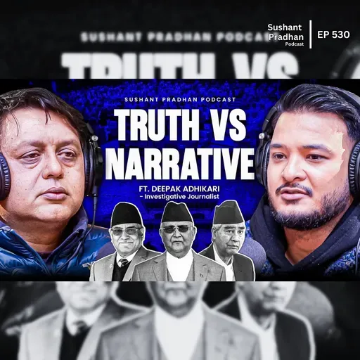 Ep: 530 | Truth Vs Narrative | AI, Media & Misinformation with Deepak Adhikari | Sushant Pradhan