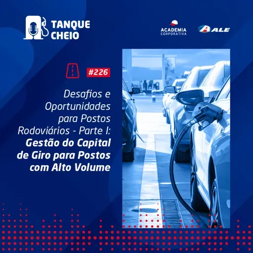 Episódio 226 - Desafios e Oportunidades para Postos Rodoviários - Parte I - Gestão do Capital de Giro para postos com Alto Volume