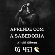#453 - Khalil Gibran - Aprende com a Sabedoria