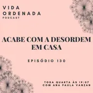 Vida Ordenada #130 Acabe com a desordem em casa - Método Fly Lady