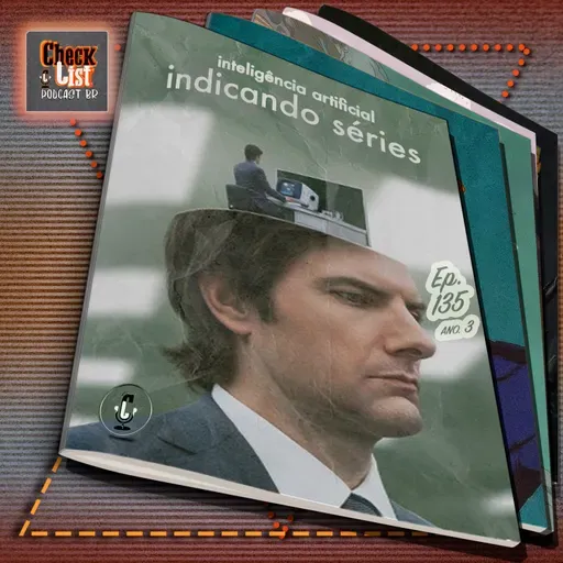 #135 - Checklist Podcast - Indicações de Séries feitas por uma IA ...ou não.