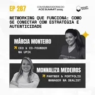 #287 - Networking que funciona: como se conectar com estratégia e autenticidade | Com Márcia Monteiro (CEO da Upik) e Monnaliza Medeiros (Partner & Portfolio Manager na Dealist)