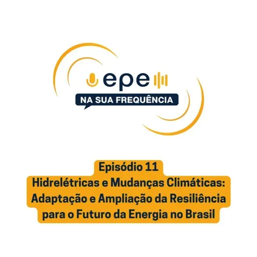 EPE na sua Frequência: #11 Hidrelétricas e mudanças climáticas: adaptação e ampliação da resiliência para o futuro da energia no Brasil