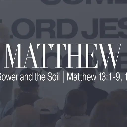 The Sower and the Soil | Matthew 13:1-9, 18-23