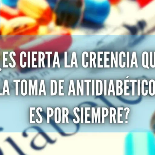 ¿ES CIERTA LA CREENCIA QUE LA TOMA DE ANTIDIABÉTICOS ES POR SIEMPRE?