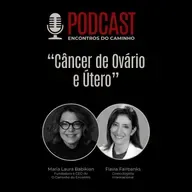 #105 - Câncer de Ovário e Útero, com Maria Laura Babikian e a Dra. Flavia Fairbanks