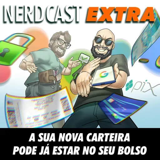 NerdCast Extra Oferecido por Google - A Sua Nova Carteira Pode Já Estar no Seu Bolso