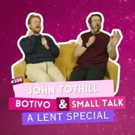 #108 - John Tothill - A Lent Special - Botivo & Small Talk