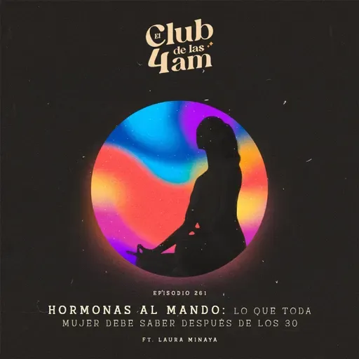 261. Hormonas al mando: Lo que toda mujer debe saber después de los 30 [ft. Laura Minaya]