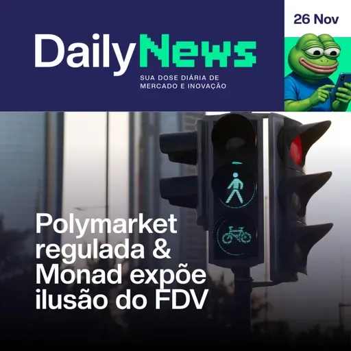 Polymarket regulada & Monad expõe ilusão do FDV | DailyNews #142 | 26/11/2025