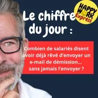 Happy Work - Bien-être au travail et management bienveillant - #2466- Combien de salariés disent avoir déjà rêvé d’envoyer un e-mail de démission…  sans jamais l’envoyer ?