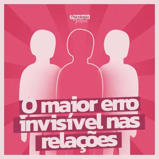#276 - O maior erro invisível nos relacionamentos (e você provavelmente comete)