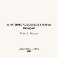 A paternidade de Deus e nossa filiação - Ricardo Borges