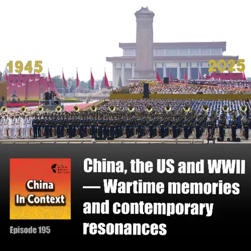 Ep195: China, the US and WWII — Wartime memories and contemporary resonances