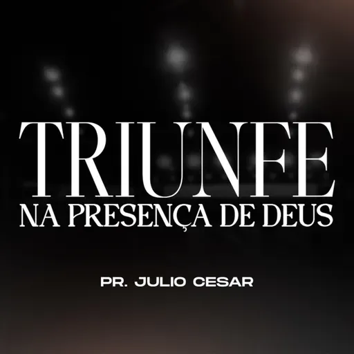 Triunfe na presença de Deus - Pr. Julio Cesar