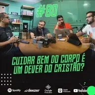 Cuidar bem do corpo é um dever do cristão? :: ABCast #80