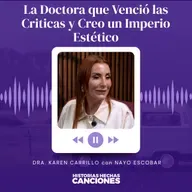509. La Doctora que Venció las Criticas y Creo un Imperio Estético - Dra. Karen Carillo con Nayo Escobar