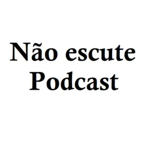 Não Escute Podcast
