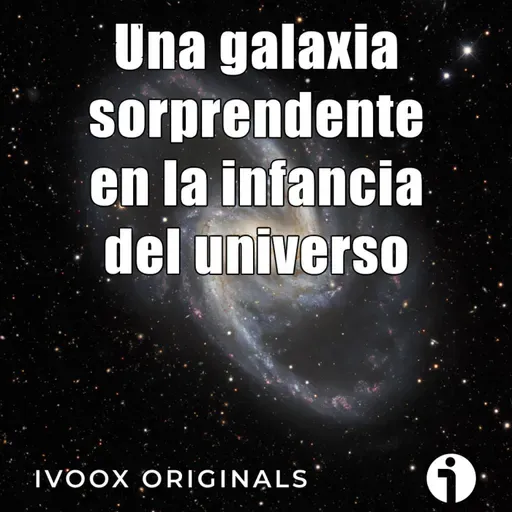 Astrobitácora - 7x12 - Una galaxia como la Vía Láctea en la infancia del universo