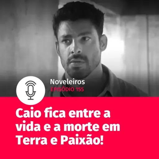 #155 - Caio fica entre a vida e a morte em Terra e Paixão