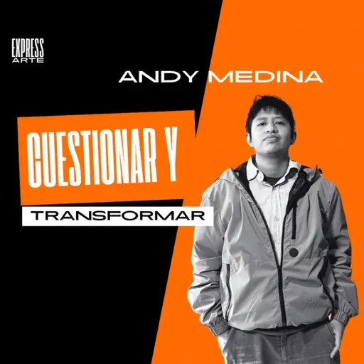 EXPRESSARTE | CUESTIONAR Y TRANSFORMAR con ANDY MEDINA | EP 17
