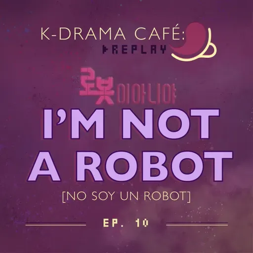 K-Drama Café [REPLAY] 10: No soy un robot