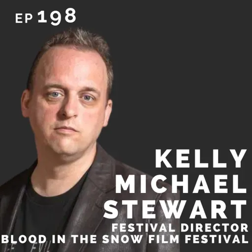 EP 198: Kelly Michael Stewart: Festival Director, Blood in the Snow Film Festival