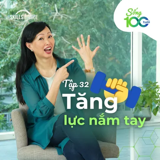 Tập 32: Làm Sao Tăng Lực Nắm Tay Để Sống Lâu Hơn? | Sống 100 Tuổi