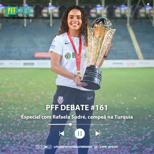 PFF DEBATE #161 - Especial com Rafaela Sudré, campeã na Turquia