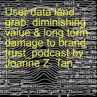 User Data "Land Grab": Paying Fake Diamond at Real Diamond's Price, While Sacrificing Trust_Podcast by Joanne Z. Tan_Season 2, Episode 91