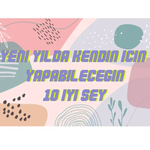 YENİ YILDA KENDİNİZ İÇİN YAPABİLECEĞİNİZ 10 İYİ ŞEY