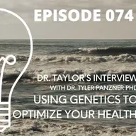 074 - Using Genetics to Optimize your Health - Interview w/ Dr. Tyler Panzner PhD
