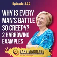 Episode 322: Why Is Every Man's Battle So Creepy? A Harrowing Example