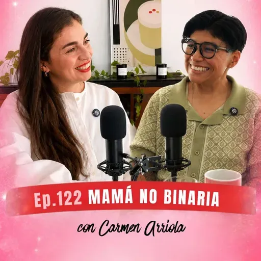 Episodio 122 - Carmen, SOY MAMÁ Y NO BINARIA
