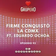 Episodio 93: Grupo Firme conquistó la CDMX 🎤 ft. Eduardo Ochoa