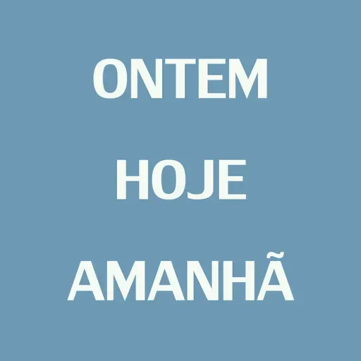 76 - Ontem, hoje e amanhã