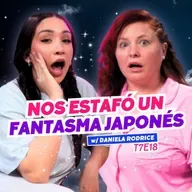 T7E18 ¡Nos Estafó Un Fantasma Japonés! 👻 #podcast #chisme W/Daniela Rodrice