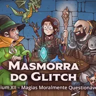 Masmorra do Glitch - Episodium XII - Magias Moralmente Questionáveis