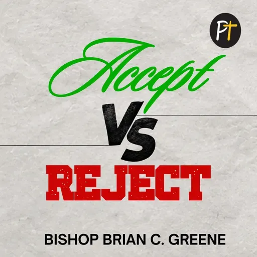 Accept vs Reject | Bishop Brian C. Greene