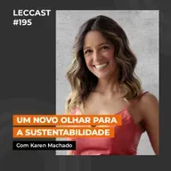 #195 | Um novo olhar para a sustentabilidade | Com Karen Machado