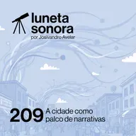 Luneta Sonora 209: A cidade como palco de narrativas