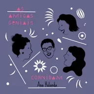 #71 As Amigas Geniais convidam ANA HOLANDA